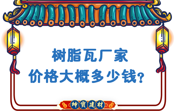 樹脂瓦廠家價(jià)格大概多少錢？